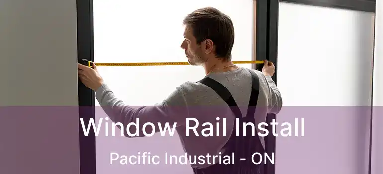  Window Rail Install Pacific Industrial - ON