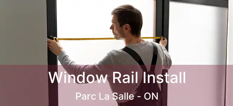  Window Rail Install Parc La Salle - ON
