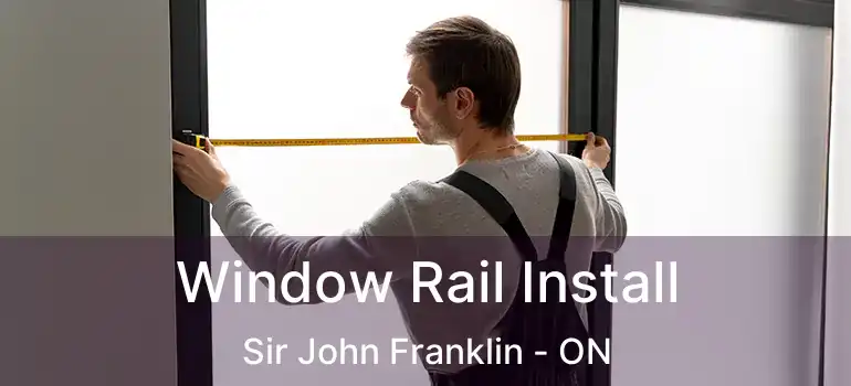  Window Rail Install Sir John Franklin - ON