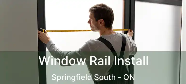  Window Rail Install Springfield South - ON