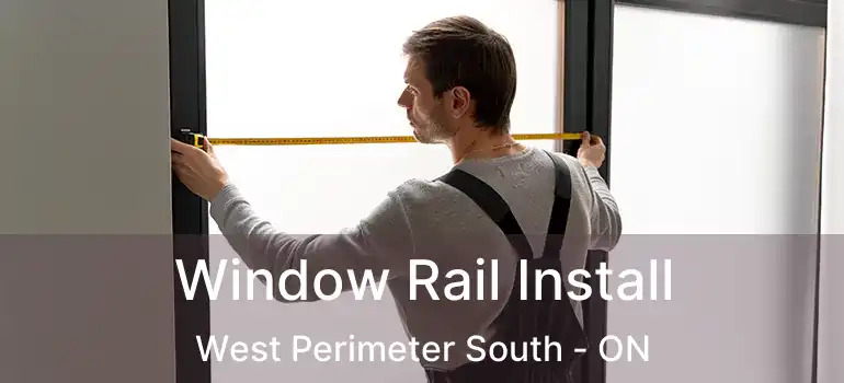  Window Rail Install West Perimeter South - ON