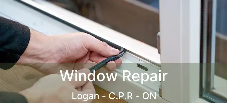  Window Repair Logan - C.P.R - ON
