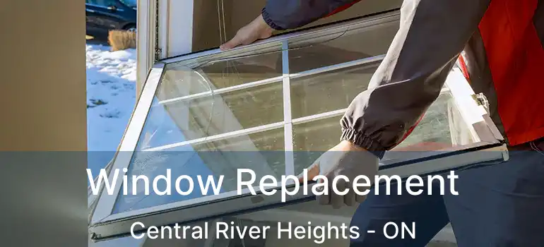  Window Replacement Central River Heights - ON