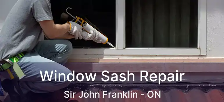  Window Sash Repair Sir John Franklin - ON