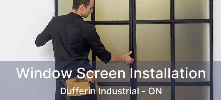  Window Screen Installation Dufferin Industrial - ON