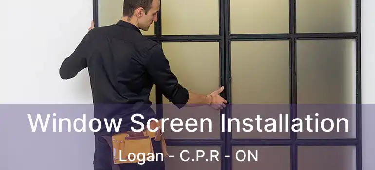  Window Screen Installation Logan - C.P.R - ON