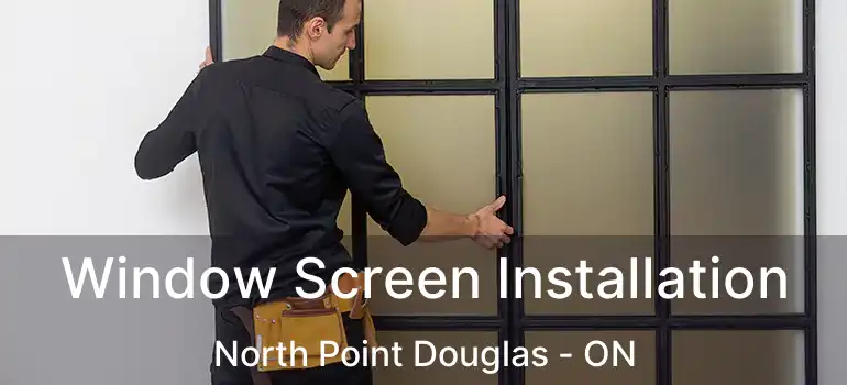  Window Screen Installation North Point Douglas - ON