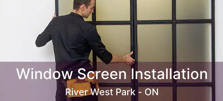  Window Screen Installation River West Park - ON
