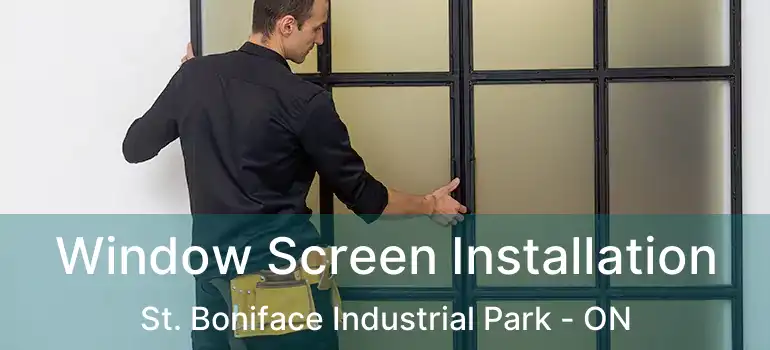  Window Screen Installation St. Boniface Industrial Park - ON