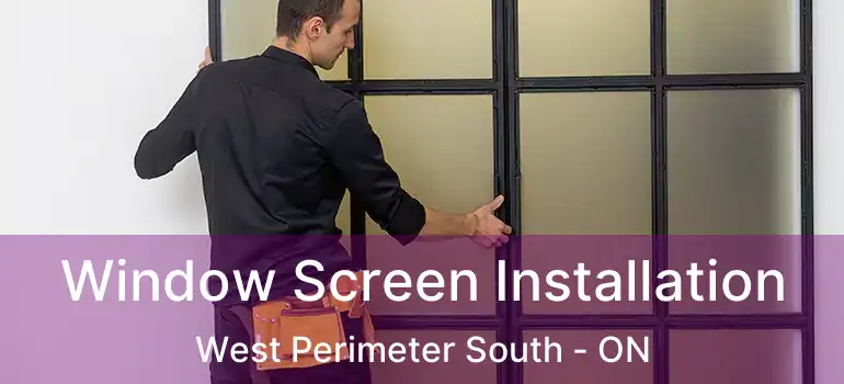  Window Screen Installation West Perimeter South - ON