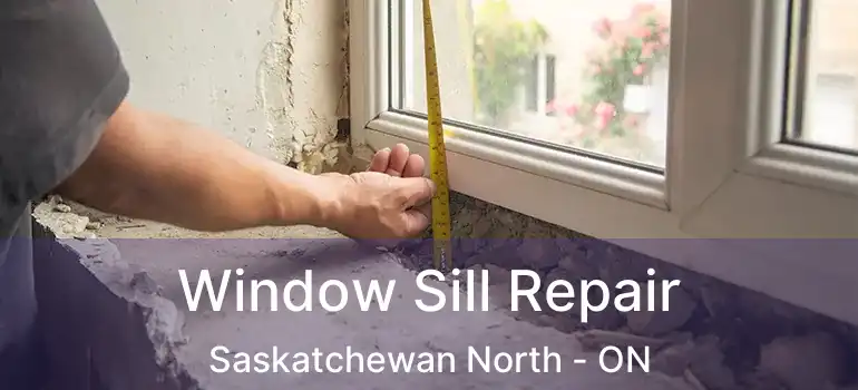  Window Sill Repair Saskatchewan North - ON