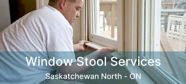  Window Stool Services Saskatchewan North - ON