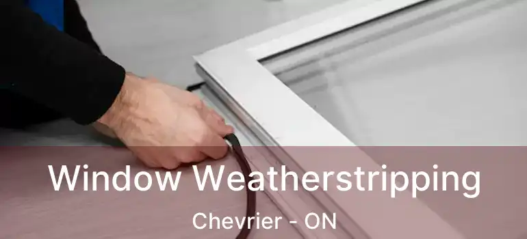  Window Weatherstripping Chevrier - ON