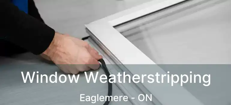  Window Weatherstripping Eaglemere - ON