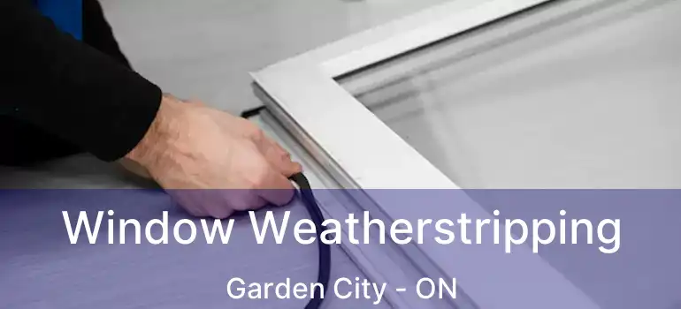  Window Weatherstripping Garden City - ON