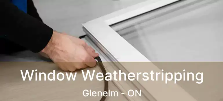  Window Weatherstripping Glenelm - ON