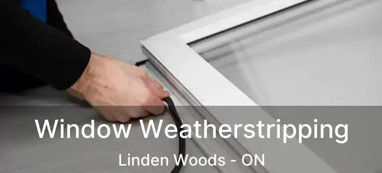  Window Weatherstripping Linden Woods - ON