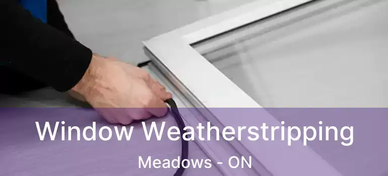  Window Weatherstripping Meadows - ON