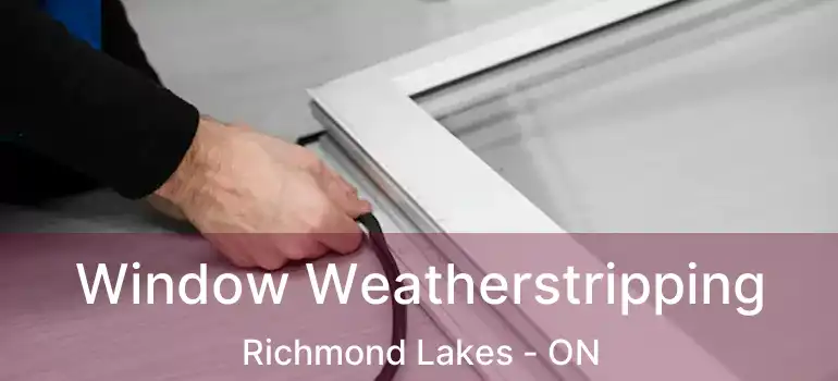  Window Weatherstripping Richmond Lakes - ON