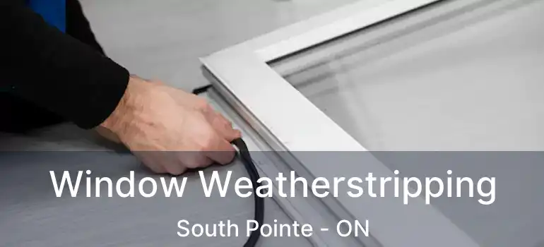  Window Weatherstripping South Pointe - ON