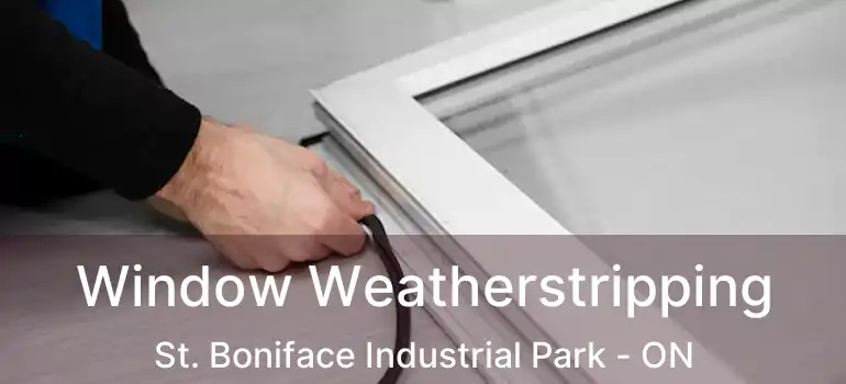  Window Weatherstripping St. Boniface Industrial Park - ON