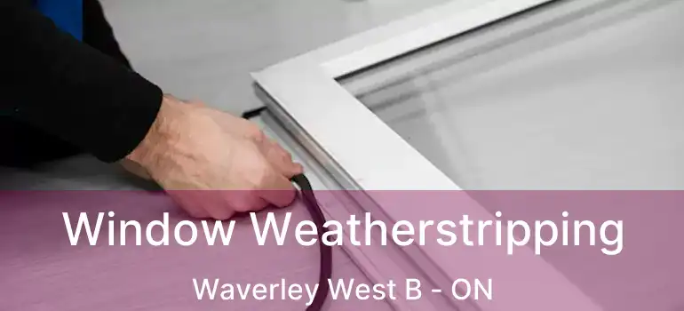  Window Weatherstripping Waverley West B - ON