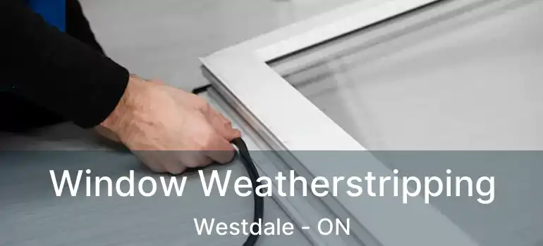  Window Weatherstripping Westdale - ON